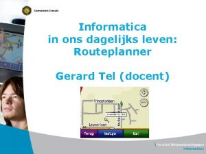 Informatica in ons dagelijks leven Routeplanner Gerard Tel