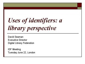 Uses of identifiers a library perspective David Seaman