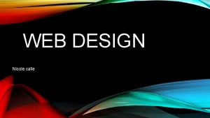 WEB DESIGN Nicole calle WHY IS WEB DESIGN