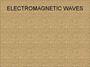 ELECTROMAGNETIC WAVES The Electromagnetic Spectrum The electromagnetic spectrum