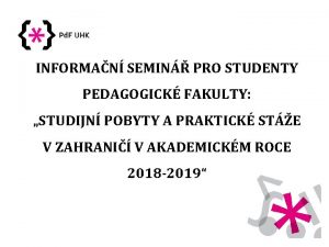 INFORMAN SEMIN PRO STUDENTY PEDAGOGICK FAKULTY STUDIJN POBYTY