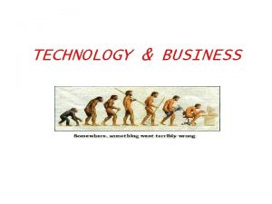 TECHNOLOGY BUSINESS Information Systems Why Do People Need