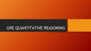 GRE QUANTITATIVE REASONING Quantitative Reasoning Overview Tests your