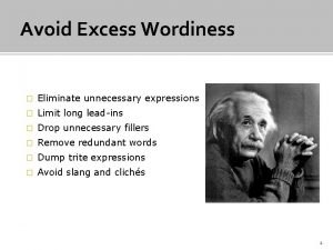 Avoid Excess Wordiness Eliminate unnecessary expressions Limit long