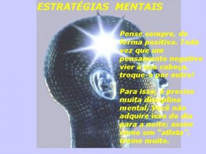 ESTRATGIAS MENTAIS Pense sempre de forma positiva Toda