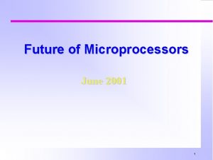 Future of Microprocessors June 2001 1 Outline A