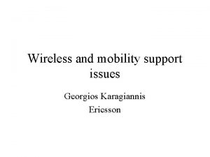 Wireless and mobility support issues Georgios Karagiannis Ericsson