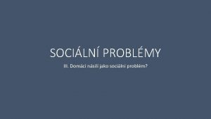 SOCILN PROBLMY III Domc nsil jako sociln problm