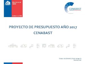 PROYECTO DE PRESUPUESTO AO 2017 CENABAST Director de