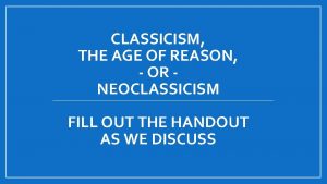 CLASSICISM THE AGE OF REASON OR NEOCLASSICISM FILL