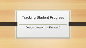 Tracking Student Progress Design Question 1 Element 2