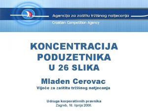 Croatian Competition Agency KONCENTRACIJA PODUZETNIKA U 26 SLIKA