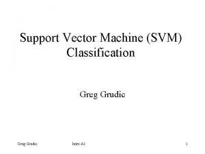 Support Vector Machine SVM Classification Greg Grudic Intro