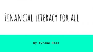 Financial Literacy for all By Tyrone Ross What