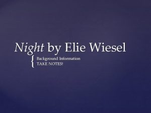 Night by Elie Wiesel Background Information TAKE NOTES