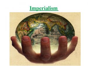 Imperialism Imperialism The domination by one country of