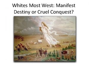 Whites Most West Manifest Destiny or Cruel Conquest