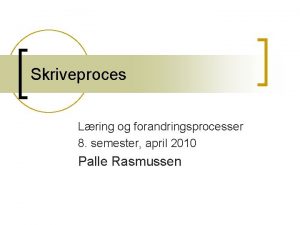 Skriveproces Lring og forandringsprocesser 8 semester april 2010