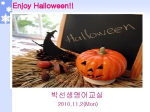 Enjoy Halloween 2010 11 2Mon Today well learn