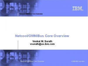 NetcoolOMNIBus Core Overview Venkat M Surath vsurathus ibm
