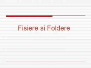 Fisiere si Foldere 1 Fiiere Un fiier este