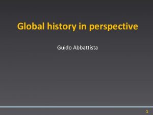 Global history in perspective Guido Abbattista 1 Global