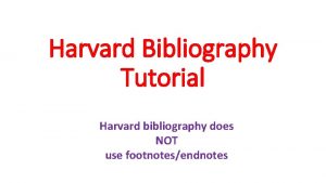 Harvard Bibliography Tutorial Harvard bibliography does NOT use