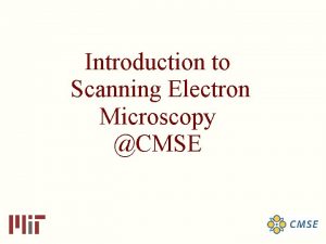 Introduction to Scanning Electron Microscopy CMSE What is