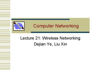 Computer Networking Lecture 21 Wireless Networking Dejian Ye