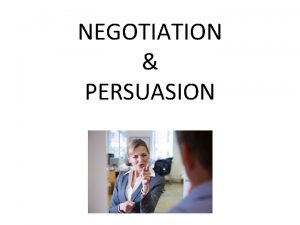 NEGOTIATION PERSUASION When do you negotiate in your