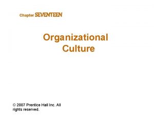 Chapter SEVENTEEN Organizational Culture 2007 Prentice Hall Inc