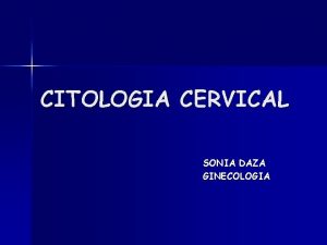 CITOLOGIA CERVICAL SONIA DAZA GINECOLOGIA CANCER DE CERVIX