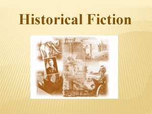 Historical Fiction WHAT IS HISTORICAL FICTION Historical fiction