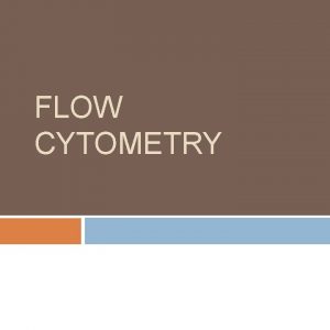 FLOW CYTOMETRY FLOW CYTOMETRY Definition Measuring properties of