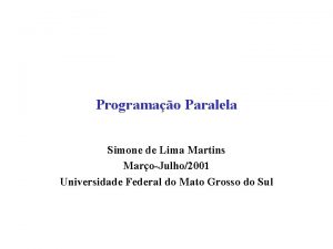 Programao Paralela Simone de Lima Martins MaroJulho2001 Universidade