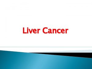 Liver Cancer Basic Function The liver is a