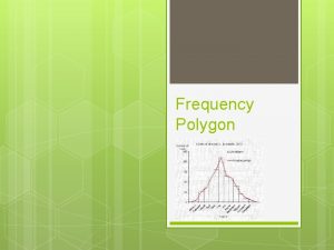 Frequency Polygon Frequency Polygon A frequency polygon is