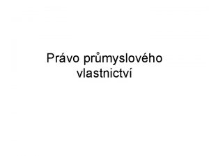 Prvo prmyslovho vlastnictv Pojem prmyslovho vlastnictv je um