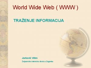 World Wide Web WWW TRAENJE INFORMACIJA Jurkovi Vilim