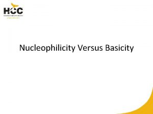 Nucleophilicity Versus Basicity Base Strength versus Nucleophile Reactivity