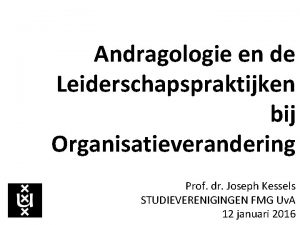 Andragologie en de Leiderschapspraktijken bij Organisatieverandering Prof dr