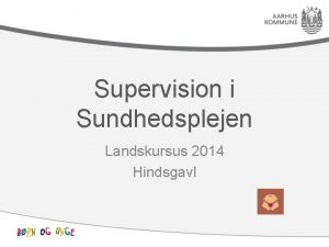 Supervision i Sundhedsplejen Landskursus 2014 Hindsgavl Supervision i