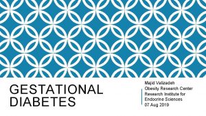 GESTATIONAL DIABETES Majid Valizadeh Obesity Research Center Research