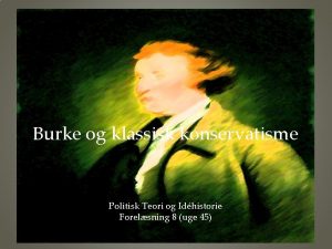 Burke og klassisk konservatisme Politisk Teori og Idhistorie