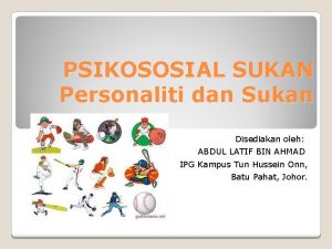 PSIKOSOSIAL SUKAN Personaliti dan Sukan Disediakan oleh ABDUL