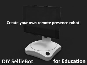 Create your own remote presence robot DIY Selfie