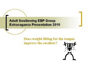 Adult Swallowing EBP Group Extravaganza Presentation 2010 Does