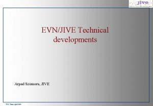 EVNJIVE Technical developments Arpad Szomoru JIVE TOG Torun