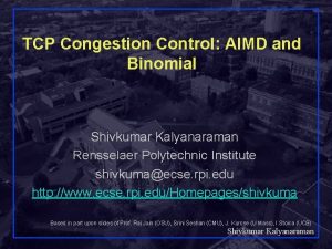 TCP Congestion Control AIMD and Binomial Shivkumar Kalyanaraman