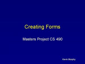 Creating Forms Masters Project CS 490 Kevin Murphy